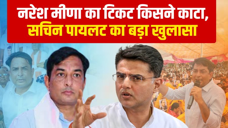 नरेश मीणा को टिकट न मिलने पर सचिन पायलट का बड़ा बयान, बताया किसने काटा टिकट