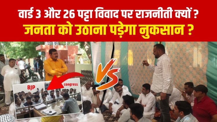 वार्ड 3 और 26 पट्टा विवाद, राजनीति की भेंट चढ़ती जनता की समस्याएं!