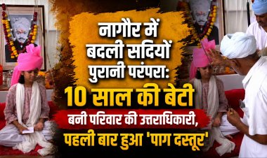 नागौर में बदली सदियों पुरानी परंपरा: 10 साल की बेटी बनी परिवार की उत्तराधिकारी, पहली बार हुआ 'पाग दस्तूर'