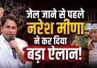 जेल जाने से पहले नरेश मीणा का बड़ा बयान, सरेंडर के बाद कोर्ट ने फिर भेजा जेल